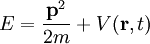 E = \frac{\mathbf{p}^2}{2m} + V(\mathbf{r},t)
