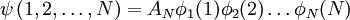 \psi\left(1,2,\dots,N\right) = A_N \phi_1(1) \phi_2(2) \dots \phi_N(N)