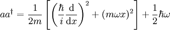 aa^{\dagger} = \frac{1}{2m}\left[\left(\frac{\hbar}{i} \frac{\mathrm d}{\mathrm d x}\right)^2 + (m \omega x)^2\right] + \frac{1}{2}\hbar \omega