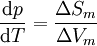 \frac{ \mathrm{d} p } { \mathrm{d} T } = \frac{ \Delta S_m } { \Delta V_m}