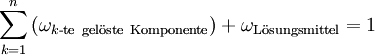 \sum_{k=1}^n \left({\omega_{k\mathrm{\textrm{-}te\ gel\ddot oste\ Komponente}}}\right)+\omega_{\mathrm{L\ddot osungsmittel}} = 1