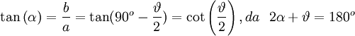 \tan \left( \alpha  \right) = \frac{b} {a} = \tan (90^o  - \frac{\vartheta } {2}) = \cot \left( {\frac{\vartheta } {2}} \right),da\,\,\,\,2\alpha  + \vartheta  = 180^o