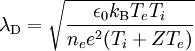 \lambda_{\rm D} = \sqrt{\frac{\epsilon_0 k_{\rm B} T_e T_i}{n_e e^2 (T_i + Z T_e)}}