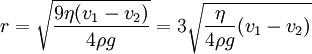 r = \sqrt{\frac{9   \eta   (v_1 - v_2)}{4   \rho   g}} = 3   \sqrt{\frac{ \eta}{ 4   \rho   g}   (v_1 - v_2)}