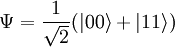 \Psi = \frac{1}{\sqrt{2}} (|00\rangle + |11\rangle)