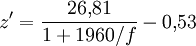 z' = \dfrac {26{,}81} {1 + 1960 / f } - 0{,}53 \,