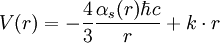 V(r)=-\frac{4}{3}\frac{\alpha_s(r)\hbar c}{r}+k\cdot r