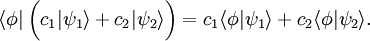 \langle\phi| \; \bigg( c_1|\psi_1\rangle + c_2|\psi_2\rangle \bigg) = c_1\langle\phi|\psi_1\rangle + c_2\langle\phi|\psi_2\rangle.