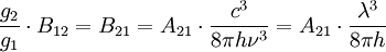 \frac{g_2}{g_1} \cdot B_{12} = B_{21} = A_{21} \cdot \frac{c^3}{8 \pi h \nu^3} = A_{21} \cdot \frac{\lambda^3}{8 \pi h}