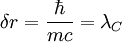 \delta r= \frac{\hbar}{mc}=\lambda_C