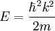 E=\frac{\hbar^2 k^2}{2m}