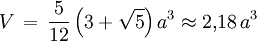 V \, = \, \frac{5}{12} \left( 3 + \sqrt{5} \right) a^3 \approx 2{,}18 \, a^3