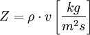 Z = \rho \cdot v \left[ \frac{kg}{m^2 s} \right]