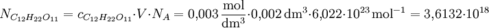 N_{C_{12} H_{22} O_{11}} = c_{C_{12} H_{22} O_{11}} \cdot V \cdot N_A = 0{,}003 \, \mathrm{\frac{mol}{dm^3}} \cdot 0{,}002 \, \mathrm{dm^3} \cdot 6{,}022 \cdot 10^{23} \, \mathrm{mol^{-1}} = 3{,}6132  \cdot \mathrm{10^{18}}