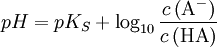 pH = pK_S + \log_{10} \frac{c \left( \mathrm{A^{-}}  \right)}{c \left( \mathrm{HA}\right) }