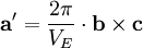 \textbf{a}'=\frac{2\pi}{V_E} \cdot \textbf{b} \times \textbf{c}