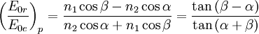 \left( \frac{E_{0r}}{E_{0e}} \right)_p=\frac{n_1\cos{\beta}-n_2\cos{\alpha}}{n_2\cos{\alpha}+n_1\cos{\beta}}=\frac{\tan{(\beta-\alpha)}}{\tan{(\alpha+\beta)}}