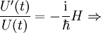 \frac{U'(t)}{U(t)}=-\frac{\mathrm{i}}{\hbar}H \Rightarrow