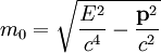m_0 = \sqrt{ \frac{E^2}{c^4} - \frac{\mathbf p^2}{c^2} }