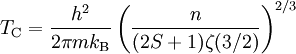 T_\mathrm{C} = \frac{h^2}{2\pi m k_\mathrm{B}} \left(\frac{n}{(2S+1)\zeta(3/2)}\right)^{2/3}