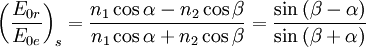 \left( \frac{E_{0r}}{E_{0e}} \right)_s=\frac{n_1\cos{\alpha}-n_2\cos{\beta}}{n_1\cos{\alpha}+n_2\cos{\beta}}=\frac{\sin{(\beta-\alpha)}}{\sin{(\beta+\alpha)}}