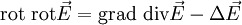 \operatorname{rot} \ \operatorname{rot}\vec E = \operatorname{grad} \ \operatorname{div} \vec E - \Delta \vec E