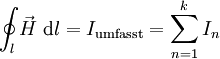 \oint_l \vec{H}\ \mathrm{d}l = I_\mathrm{umfasst} = \sum_{n=1}^k I_n