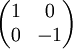 \begin{pmatrix} 1 & 0 \\ 0 & -1 \end{pmatrix}