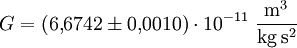 G = (6{,}6742\pm 0{,}0010) \cdot 10^{-11}~\mathrm{\frac{m^3}{kg\,s^2}}