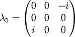 \lambda_5 = \begin{pmatrix} 0 & 0 & -i \\ 0 & 0 & 0 \\ i & 0 & 0 \end{pmatrix}