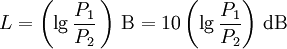 L = \left(\lg \frac{P_1}{P_2} \,\right)\,\mathrm{B} = 10 \left(\lg \frac{P_1}{P_2} \right)\,\mathrm{dB}