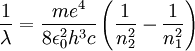 \frac{1}{ \lambda} = \frac{ m e^4}{8 \epsilon_0^2 h^3 c} \left( \frac{1}{n_2^2} - \frac{1}{n_1^2} \right) \