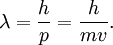 \lambda = { h \over p } = { h \over mv }.