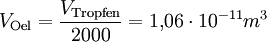 V_{\mathrm{Oel}} = \frac{V_{\mathrm{Tropfen}}}{2000} = 1{,}06 \cdot 10^{-11} m^3