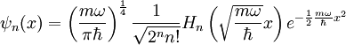 \psi_n(x)= \left(\frac{m\omega}{\pi\hbar}\right)^\frac{1}{4}\frac{1}{\sqrt{2^nn!}} H_n\left(\sqrt{\frac{m\omega}{\hbar}} x\right) e^{-\frac{1}{2}\frac{m\omega}{\hbar}x^2}