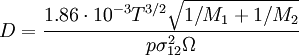 D=\frac{1.86 \cdot 10^{-3}T^{3/2}\sqrt{1/M_1+1/M_2}}{p\sigma_{12}^2\Omega}