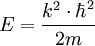 E = {k^2 \cdot \hbar^2 \over 2m}