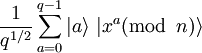 \frac {1}{q^{1/2}} \sum_{a=0}^{q-1} | a \rangle \ | x^a (\textrm{mod}\, \ n) \rangle