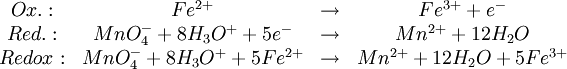\mathrm{ \begin{matrix} &Ox.: &Fe^{2+} & \rightarrow & Fe^{3+} + e^- \\ &Red.: &MnO_4^- + 8H_3O^+ + 5e^- & \rightarrow & Mn^{2+} + 12 H_2O \\ &Redox:&MnO_4^- + 8H_3O^+ + 5Fe^{2+} & \rightarrow & Mn^{2+} + 12 H_2O + 5Fe^{3+} \end{matrix} }