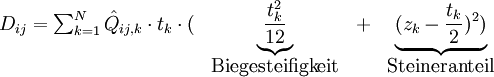 \begin{matrix} D_{ij}=\sum_{k=1}^{N} \hat Q_{ij,k} \cdot t_k \cdot ( &  \underbrace{\frac {t^2_{k}} {12}} & + & \underbrace{(z_k-\frac {t_k} {2})^2)} \\ {} & {}\rm{Biegesteifigkeit} & {} & {}\rm{Steineranteil} \end{matrix}