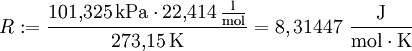 R := \frac{101{,}325 \, \mathrm{kPa} \cdot 22{,}414 \, \mathrm{{l \over mol}}}{273{,}15 \, \mathrm{K}} = 8,31447~\frac{\rm J}{{\rm mol}\cdot {\rm K}}