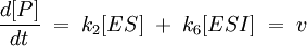 \frac{d[P]}{dt}\;=\;k_2[ES]\;+\;k_6[ESI]\;=\;v