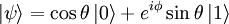 |\psi \rangle = \cos \theta \, |0 \rangle +  e^{i \phi}  \sin \theta  \,|1 \rangle