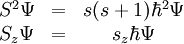 \begin{matrix} S^2 \Psi & = & s(s+1)\hbar^2 \Psi \\ S_z \Psi & = & s_z \hbar \Psi \end{matrix}