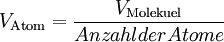 V_{\mathrm{Atom}} = \frac{V_{\mathrm{Molekuel}}}{Anzahl der Atome}