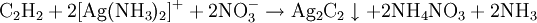 \mathrm{ C_2H_2 + 2 [Ag(NH_3)_2]^{+} + 2 NO_3^{-} \rightarrow Ag_2C_2 \downarrow + 2 NH_4NO_3 + 2 NH_3 }