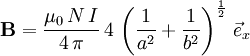 \mathbf{B} = \frac{\mu_0\,N\,I}{4\,\pi}\,4\,\left( \frac{1}{a^2} + \frac{1}{b^2} \right)^\frac{1}{2} \,\vec{e}_x