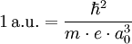 1\,\mathrm{a.u.} = \frac{\hbar^2}{m \cdot e \cdot a_0^3}