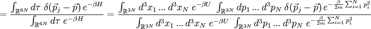 =\frac{\int_{\mathbb{R}^{6N}}d\tau\;\delta(\vec{p}_{j}-\vec{p})\, e^{-\beta H}}{\int_{\mathbb{R}^{6N}}d\tau\; e^{-\beta H}}=\frac{\int_{\mathbb{R}^{3N}}d^{3}x_{1}\,...\, d^{3}x_{N}\; e^{-\beta U}\ \int_{\mathbb{R}^{3N}}dp_{1}\,...\, d^{3}p_{N}\;\delta(\vec{p}_{j}-\vec{p})\, e^{-\frac{\beta}{2m}\sum_{i=1}^{N}p_{i}^{2}}}{\int_{\mathbb{R}^{3N}}d^{3}x_{1}\,...\, d^{3}x_{N}\; e^{-\beta U}\ \int_{\mathbb{R}^{3N}}d^{3}p_{1}\,...\, d^{3}p_{N}\; e^{-\frac{\beta}{2m}\sum_{i=1}^{N}p_{i}^{2}}}