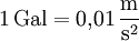 \mathrm{1\, Gal = 0{,}01\,\frac{m}{s^2}}